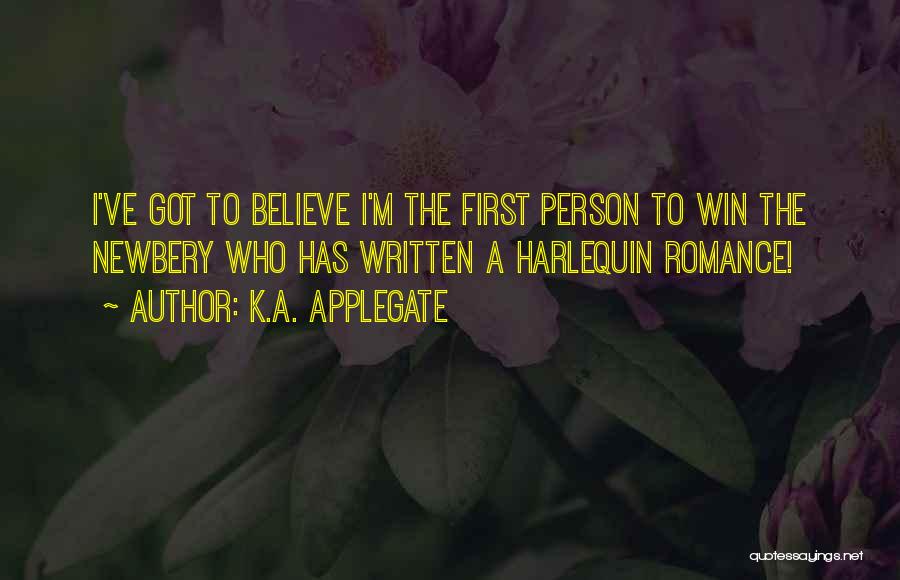 K.A. Applegate Quotes: I've Got To Believe I'm The First Person To Win The Newbery Who Has Written A Harlequin Romance!