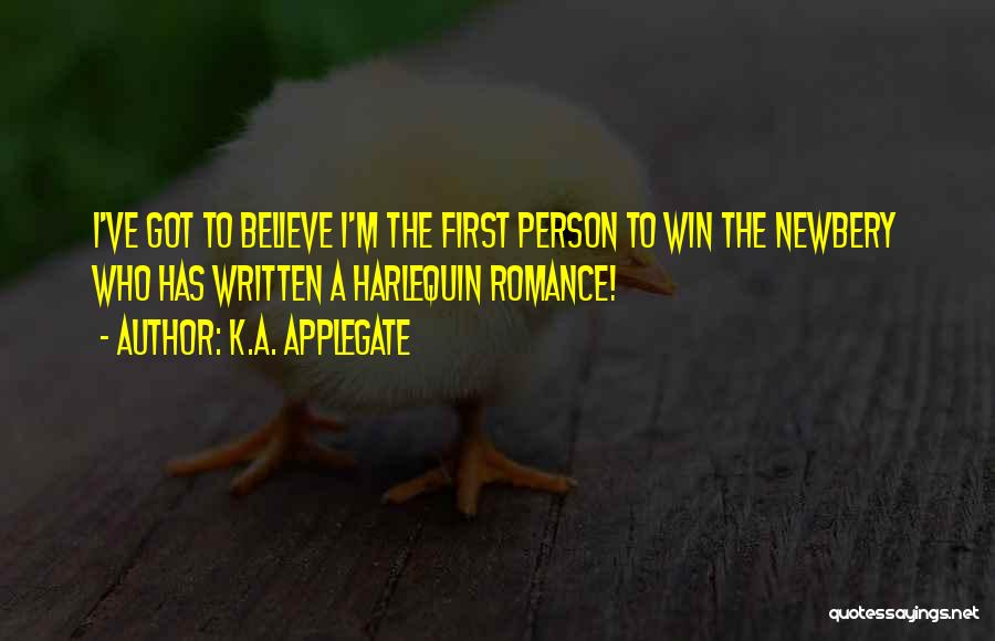 K.A. Applegate Quotes: I've Got To Believe I'm The First Person To Win The Newbery Who Has Written A Harlequin Romance!