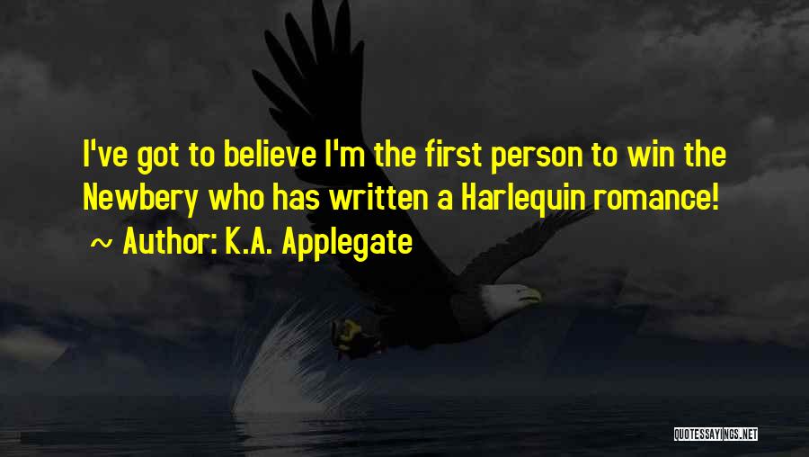K.A. Applegate Quotes: I've Got To Believe I'm The First Person To Win The Newbery Who Has Written A Harlequin Romance!
