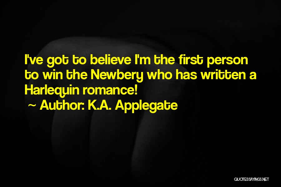 K.A. Applegate Quotes: I've Got To Believe I'm The First Person To Win The Newbery Who Has Written A Harlequin Romance!