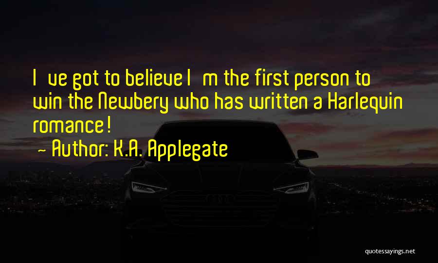 K.A. Applegate Quotes: I've Got To Believe I'm The First Person To Win The Newbery Who Has Written A Harlequin Romance!