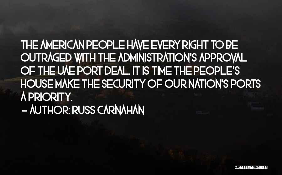 Russ Carnahan Quotes: The American People Have Every Right To Be Outraged With The Administration's Approval Of The Uae Port Deal. It Is