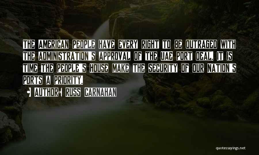 Russ Carnahan Quotes: The American People Have Every Right To Be Outraged With The Administration's Approval Of The Uae Port Deal. It Is