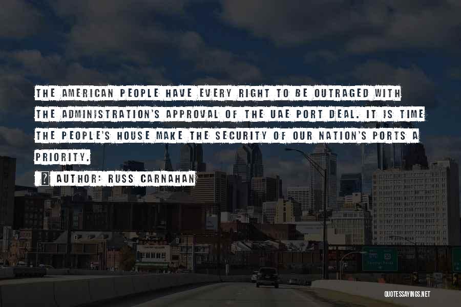 Russ Carnahan Quotes: The American People Have Every Right To Be Outraged With The Administration's Approval Of The Uae Port Deal. It Is