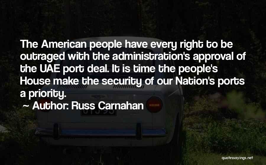 Russ Carnahan Quotes: The American People Have Every Right To Be Outraged With The Administration's Approval Of The Uae Port Deal. It Is