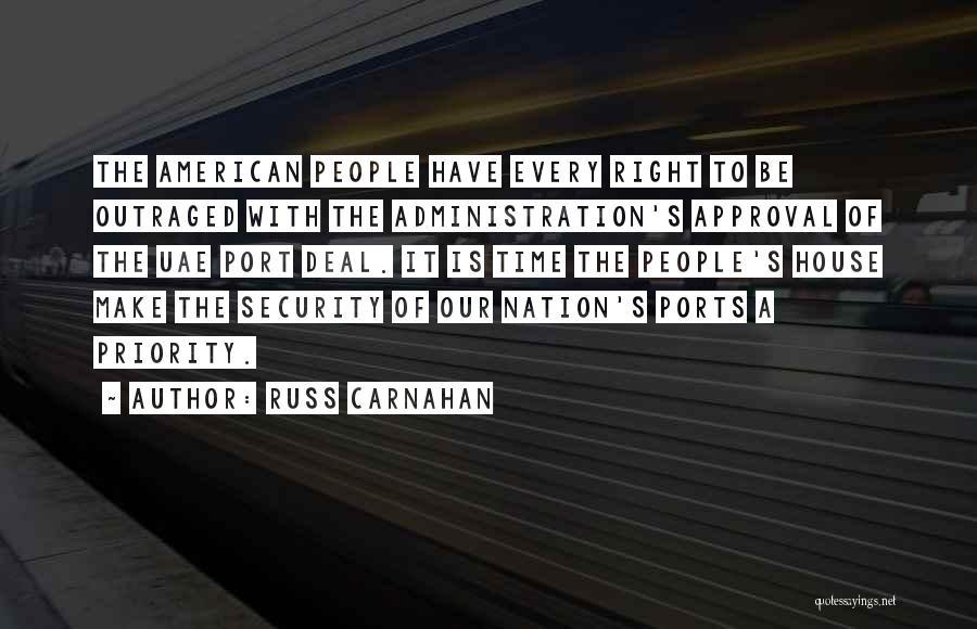 Russ Carnahan Quotes: The American People Have Every Right To Be Outraged With The Administration's Approval Of The Uae Port Deal. It Is