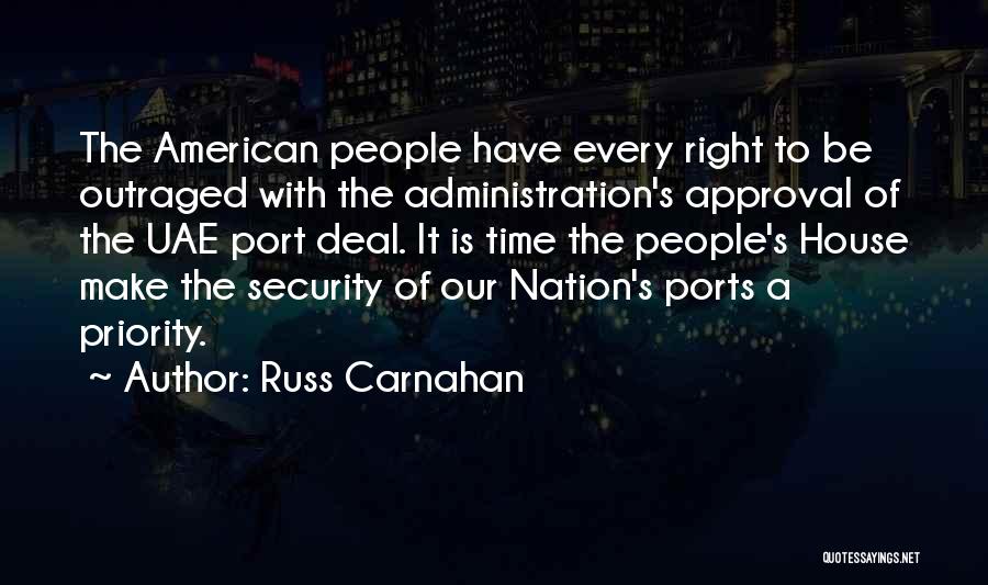 Russ Carnahan Quotes: The American People Have Every Right To Be Outraged With The Administration's Approval Of The Uae Port Deal. It Is