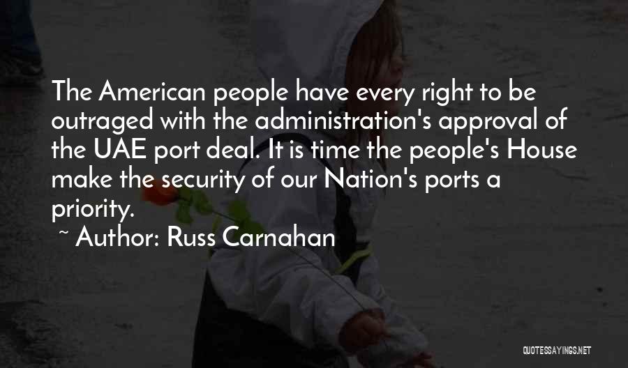 Russ Carnahan Quotes: The American People Have Every Right To Be Outraged With The Administration's Approval Of The Uae Port Deal. It Is