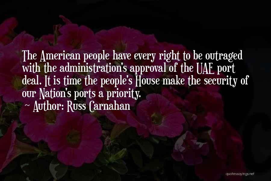 Russ Carnahan Quotes: The American People Have Every Right To Be Outraged With The Administration's Approval Of The Uae Port Deal. It Is