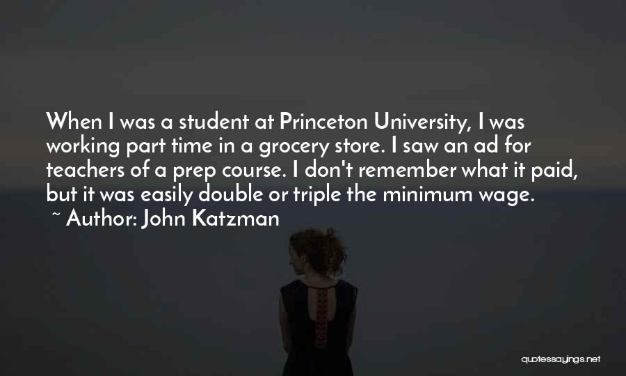 John Katzman Quotes: When I Was A Student At Princeton University, I Was Working Part Time In A Grocery Store. I Saw An