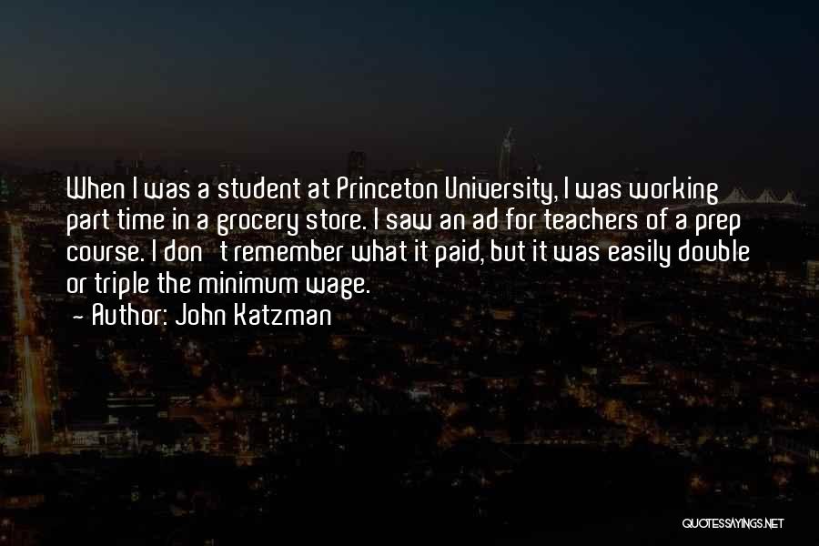 John Katzman Quotes: When I Was A Student At Princeton University, I Was Working Part Time In A Grocery Store. I Saw An