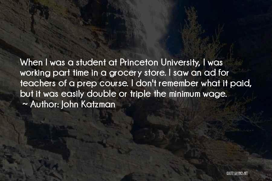 John Katzman Quotes: When I Was A Student At Princeton University, I Was Working Part Time In A Grocery Store. I Saw An