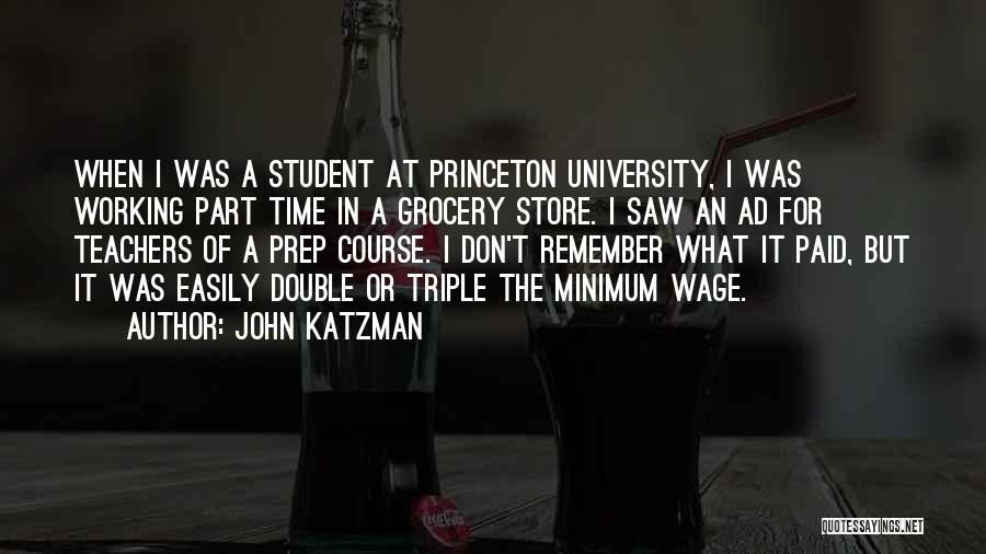 John Katzman Quotes: When I Was A Student At Princeton University, I Was Working Part Time In A Grocery Store. I Saw An