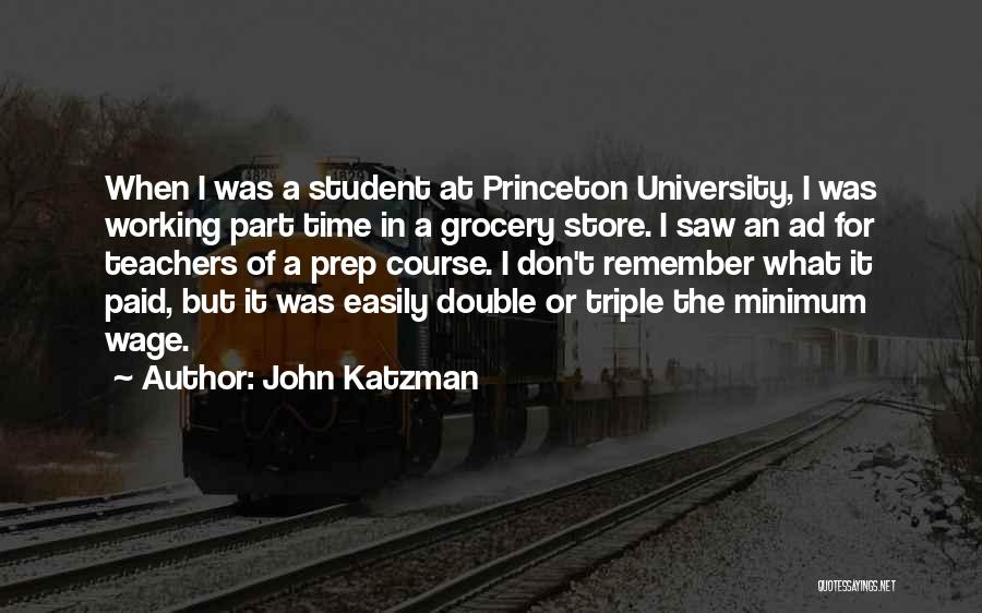 John Katzman Quotes: When I Was A Student At Princeton University, I Was Working Part Time In A Grocery Store. I Saw An