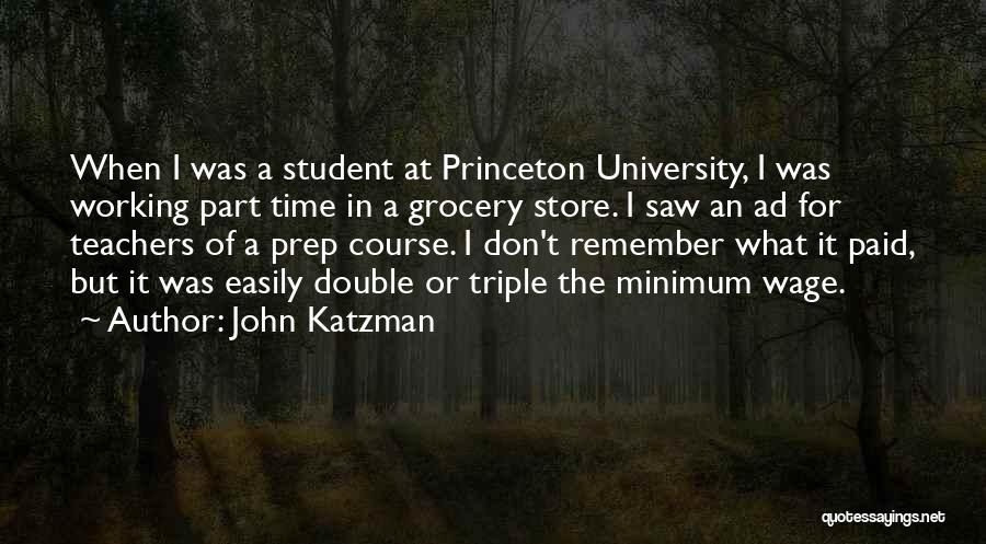 John Katzman Quotes: When I Was A Student At Princeton University, I Was Working Part Time In A Grocery Store. I Saw An