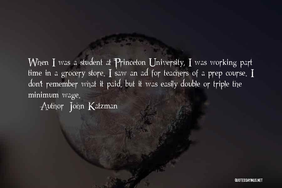 John Katzman Quotes: When I Was A Student At Princeton University, I Was Working Part Time In A Grocery Store. I Saw An