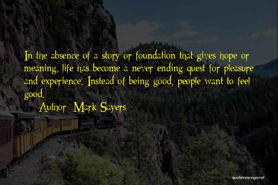 Mark Sayers Quotes: In The Absence Of A Story Or Foundation That Gives Hope Or Meaning, Life Has Become A Never-ending Quest For