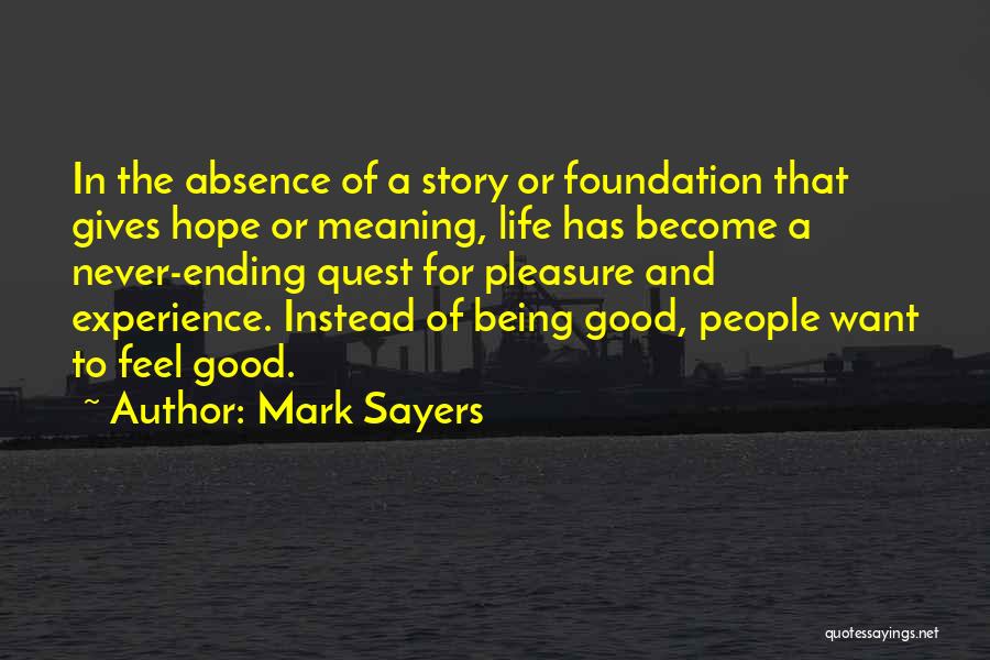 Mark Sayers Quotes: In The Absence Of A Story Or Foundation That Gives Hope Or Meaning, Life Has Become A Never-ending Quest For