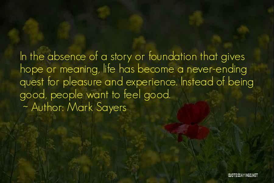 Mark Sayers Quotes: In The Absence Of A Story Or Foundation That Gives Hope Or Meaning, Life Has Become A Never-ending Quest For