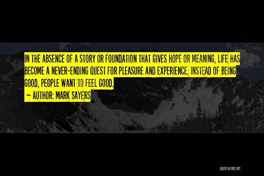 Mark Sayers Quotes: In The Absence Of A Story Or Foundation That Gives Hope Or Meaning, Life Has Become A Never-ending Quest For