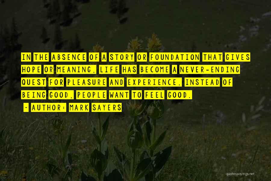 Mark Sayers Quotes: In The Absence Of A Story Or Foundation That Gives Hope Or Meaning, Life Has Become A Never-ending Quest For