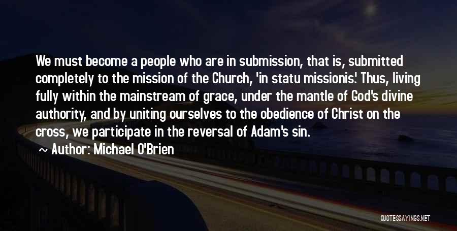 Michael O'Brien Quotes: We Must Become A People Who Are In Submission, That Is, Submitted Completely To The Mission Of The Church, 'in