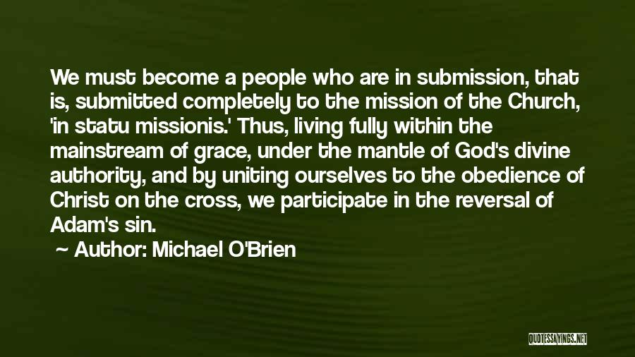 Michael O'Brien Quotes: We Must Become A People Who Are In Submission, That Is, Submitted Completely To The Mission Of The Church, 'in