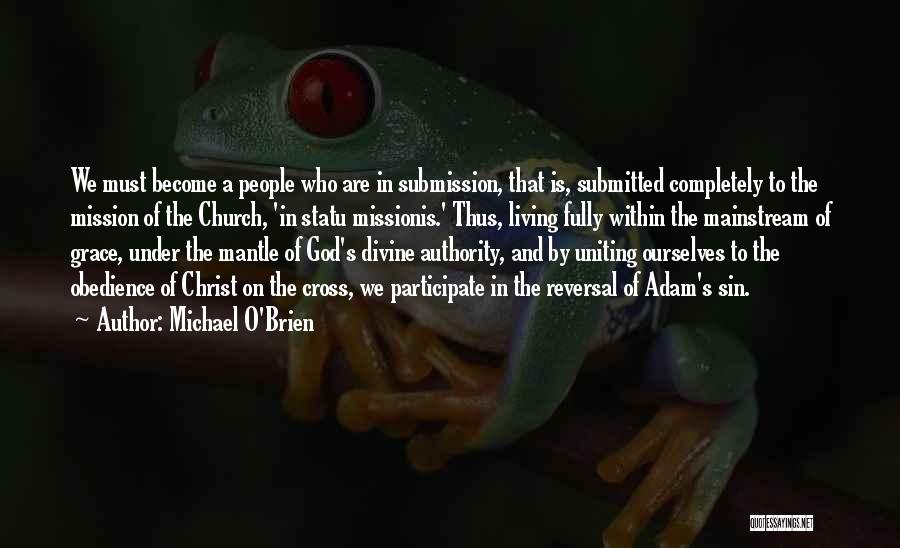 Michael O'Brien Quotes: We Must Become A People Who Are In Submission, That Is, Submitted Completely To The Mission Of The Church, 'in