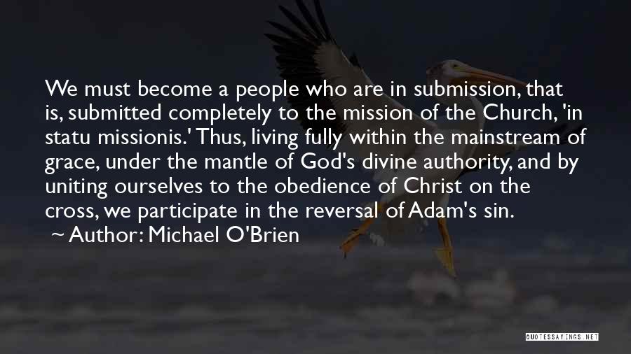 Michael O'Brien Quotes: We Must Become A People Who Are In Submission, That Is, Submitted Completely To The Mission Of The Church, 'in