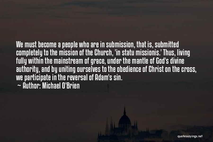 Michael O'Brien Quotes: We Must Become A People Who Are In Submission, That Is, Submitted Completely To The Mission Of The Church, 'in
