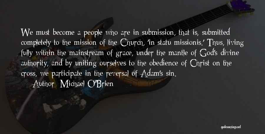 Michael O'Brien Quotes: We Must Become A People Who Are In Submission, That Is, Submitted Completely To The Mission Of The Church, 'in