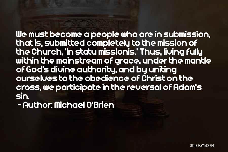 Michael O'Brien Quotes: We Must Become A People Who Are In Submission, That Is, Submitted Completely To The Mission Of The Church, 'in