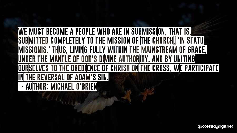 Michael O'Brien Quotes: We Must Become A People Who Are In Submission, That Is, Submitted Completely To The Mission Of The Church, 'in
