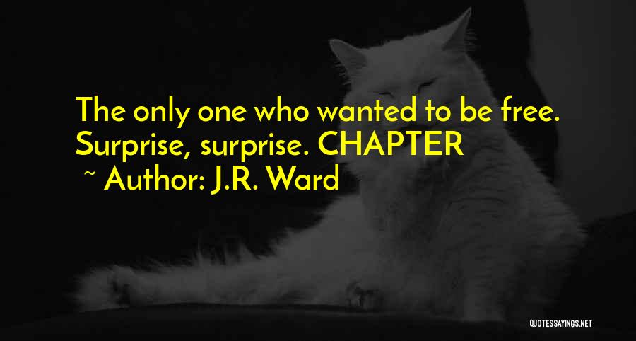 J.R. Ward Quotes: The Only One Who Wanted To Be Free. Surprise, Surprise. Chapter