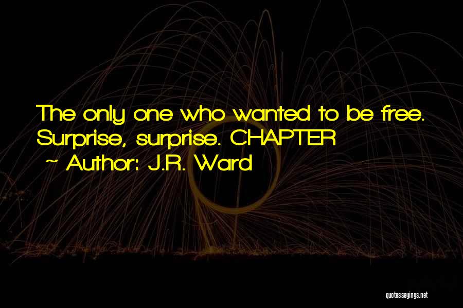 J.R. Ward Quotes: The Only One Who Wanted To Be Free. Surprise, Surprise. Chapter