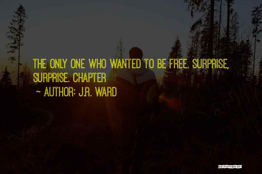 J.R. Ward Quotes: The Only One Who Wanted To Be Free. Surprise, Surprise. Chapter