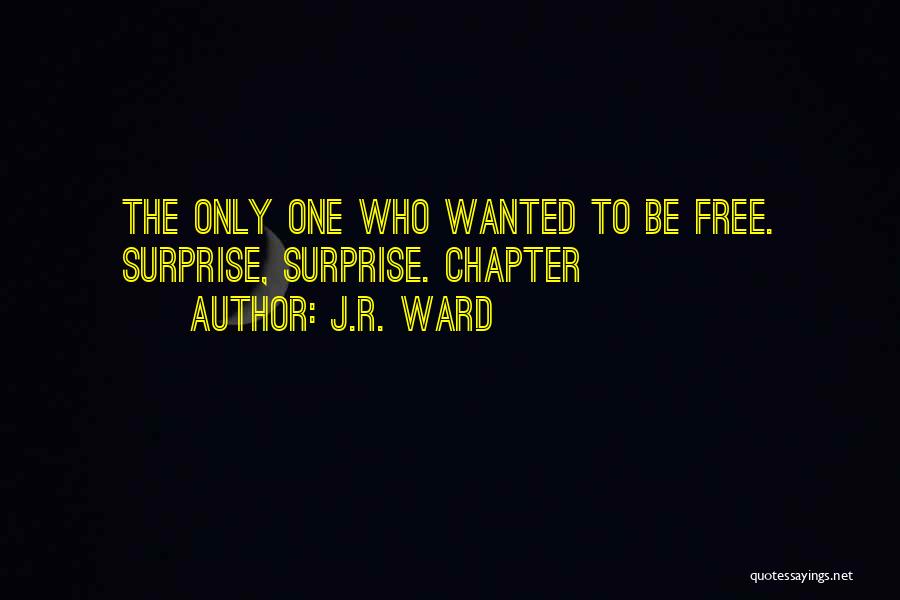 J.R. Ward Quotes: The Only One Who Wanted To Be Free. Surprise, Surprise. Chapter