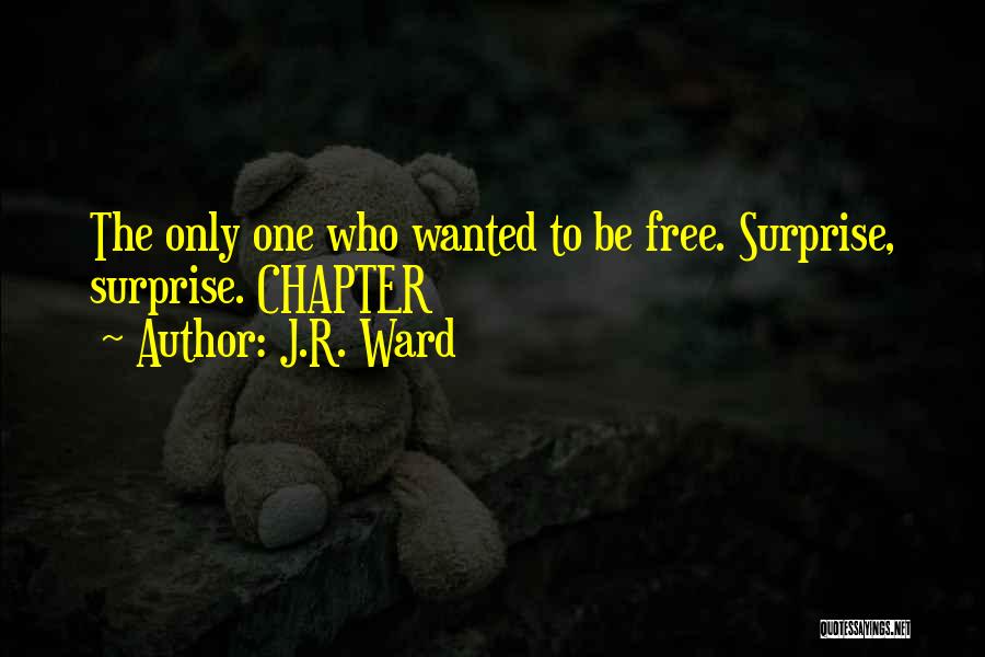 J.R. Ward Quotes: The Only One Who Wanted To Be Free. Surprise, Surprise. Chapter