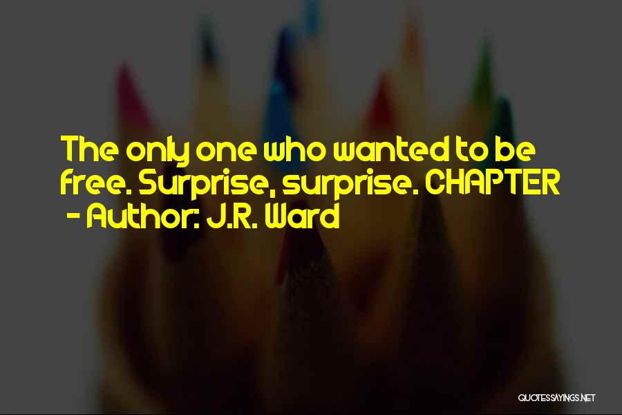 J.R. Ward Quotes: The Only One Who Wanted To Be Free. Surprise, Surprise. Chapter