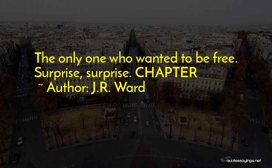 J.R. Ward Quotes: The Only One Who Wanted To Be Free. Surprise, Surprise. Chapter