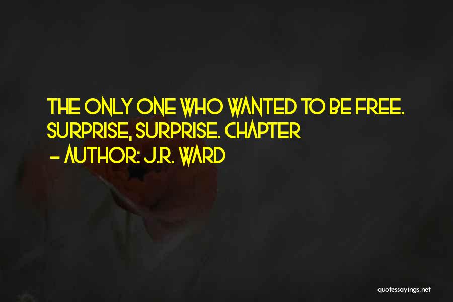 J.R. Ward Quotes: The Only One Who Wanted To Be Free. Surprise, Surprise. Chapter