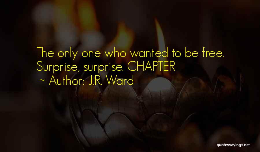 J.R. Ward Quotes: The Only One Who Wanted To Be Free. Surprise, Surprise. Chapter