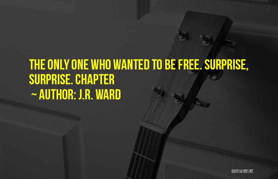 J.R. Ward Quotes: The Only One Who Wanted To Be Free. Surprise, Surprise. Chapter