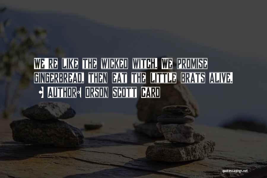 Orson Scott Card Quotes: We're Like The Wicked Witch. We Promise Gingerbread, Then Eat The Little Brats Alive.