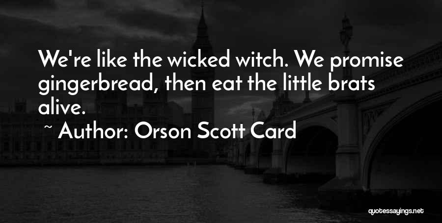 Orson Scott Card Quotes: We're Like The Wicked Witch. We Promise Gingerbread, Then Eat The Little Brats Alive.