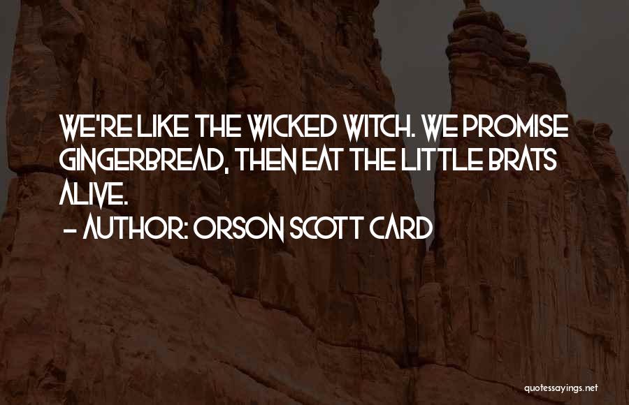 Orson Scott Card Quotes: We're Like The Wicked Witch. We Promise Gingerbread, Then Eat The Little Brats Alive.