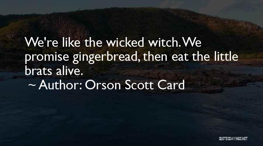 Orson Scott Card Quotes: We're Like The Wicked Witch. We Promise Gingerbread, Then Eat The Little Brats Alive.