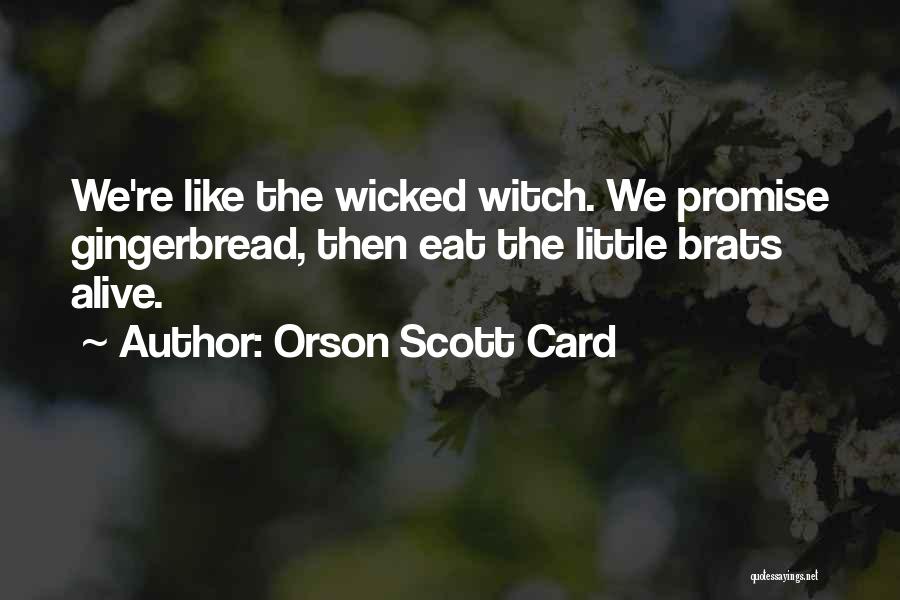 Orson Scott Card Quotes: We're Like The Wicked Witch. We Promise Gingerbread, Then Eat The Little Brats Alive.