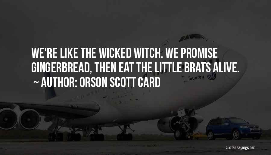 Orson Scott Card Quotes: We're Like The Wicked Witch. We Promise Gingerbread, Then Eat The Little Brats Alive.