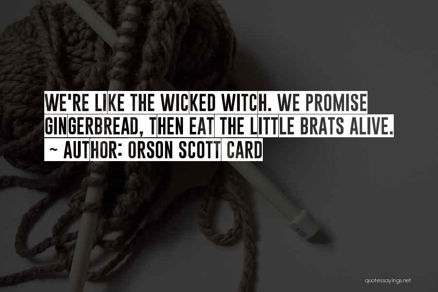 Orson Scott Card Quotes: We're Like The Wicked Witch. We Promise Gingerbread, Then Eat The Little Brats Alive.